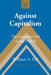 Against Capitalism: The European Left on the March by Frank J. Coppa, William A. Pelz