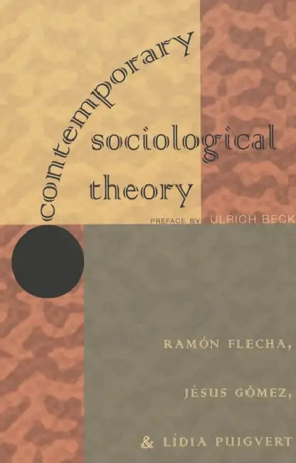 Contemporary Sociological Theory: Preface by Ulrich Beck by Shirley R. Steinberg, Joe L. Kincheloe, Ramón Flecha