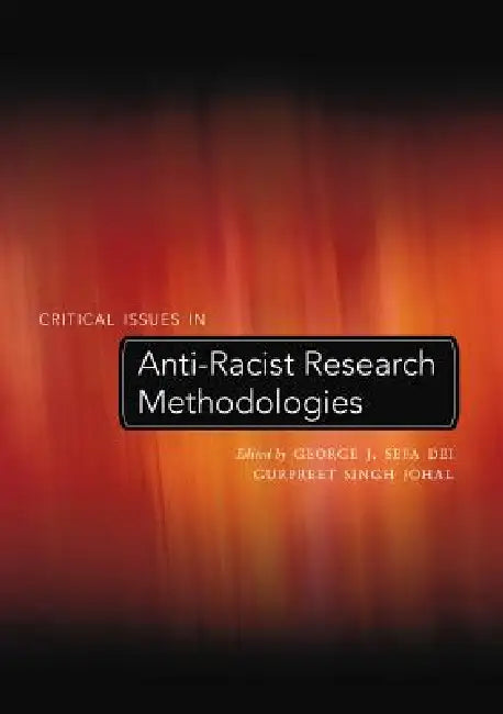 Critical Issues in Anti-Racist Research Methodologies by Shirley R. Steinberg, Joe L. Kincheloe, George Jerry Sefa Dei