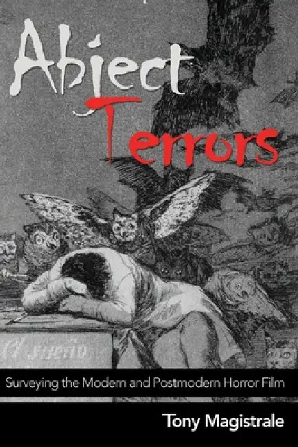 Abject Terrors: Surveying the Modern and Postmodern Horror Film by Tony Magistrale