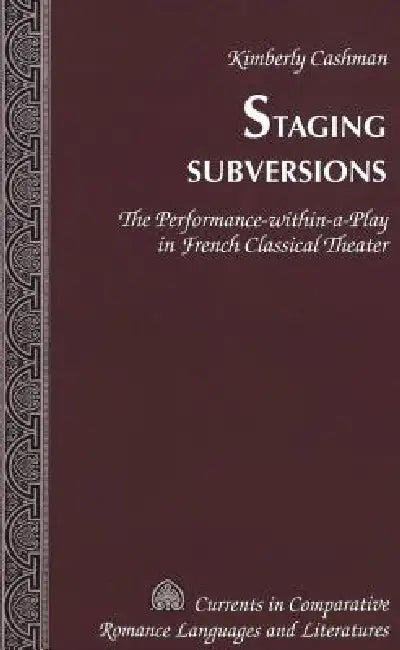 Staging Subversions: The Performance-within-a-Play in French Classical Theater by Tamara Alvarez-Detrell, Michael G. Paulson, Kimberly Cashman