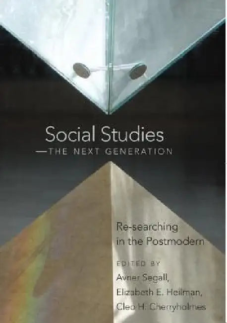 Social Studies - The Next Generation: Re-searching in the Postmodern by Shirley R. Steinberg, Joe L. Kincheloe, Avner Segall