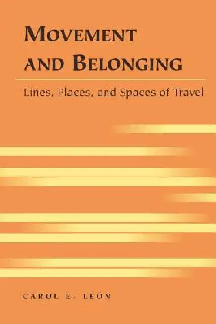Movement and Belonging: Lines, Places, and Spaces of Travel by Kristi Siegel, Carol E. Leon