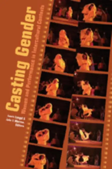 Casting Gender: Women and Performance in Intercultural Contexts by Thomas K. Nakayama, Laura Lengel, John T. Warren