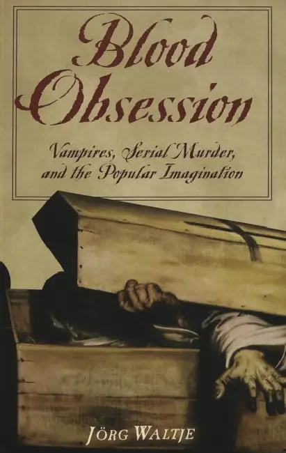 Blood Obsession: Vampires, Genre, and the Compulsion to Repeat by Jörg Waltje