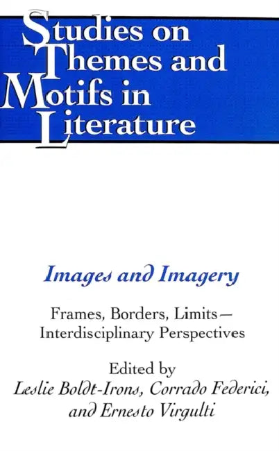 Images and Imagery: Frames, Borders, Limits - Interdisciplinary Perspectives by Horst Daemmrich, Leslie Boldt-Irons, Corrado Federici