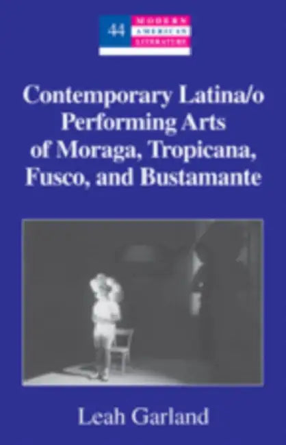 Contemporary Latina/o Performing Arts of Moraga, Tropicana, Fusco, and Bustamante by Leah Garland