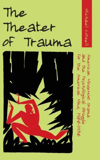 The Theater of Trauma: American Modernist Drama and the Psychological Struggle for the American Mind, 1900-1930 by Michael Cotsell