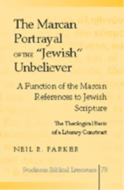 The Marcan Portrayal of the «Jewish» Unbeliever: A Function of the Marcan References to Jewish Scripture- The Theological Basis of a Literary Construc by Hemchand Gossai, Rev Dr Neil R. Parker