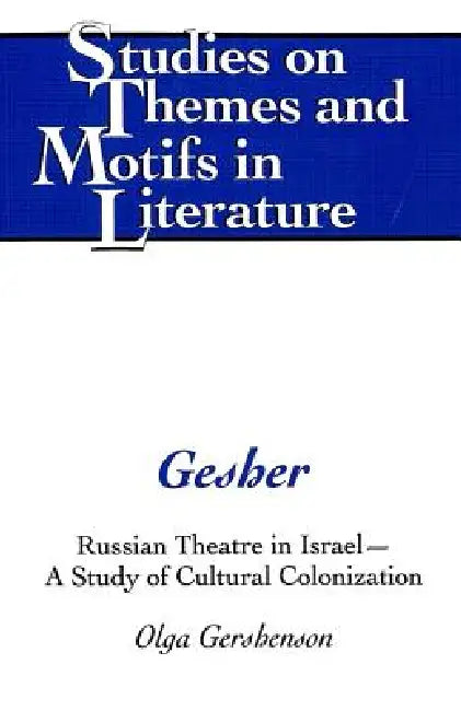 Gesher: Russian Theatre in Israel - A Study of Cultural Colonization by Horst Daemmrich, Olga Gershenson