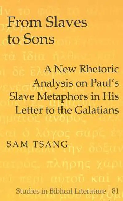From Slaves to Sons: A New Rhetoric Analysis on Paul's Slave Metaphors in His Letter to the Galatians by Hemchand Gossai, Sam Tsang