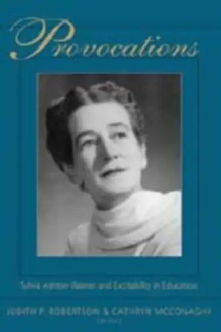 Provocations: Sylvia Ashton-Warner and Excitability in Education by William F. Pinar, Judith P. Robertson, Cathryn McConaghy