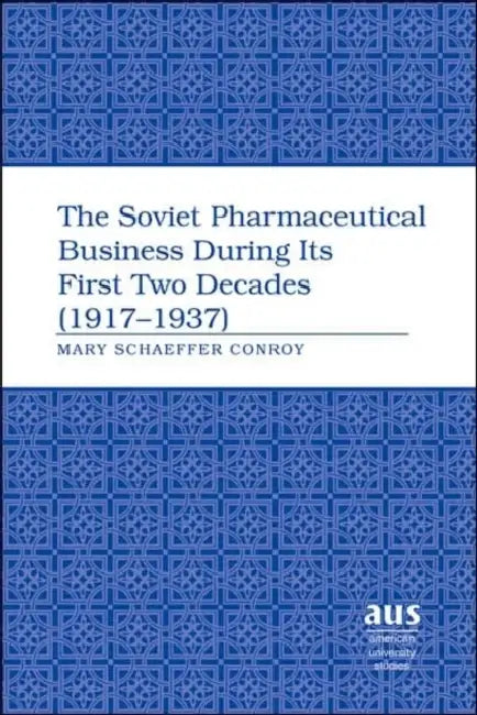 The Soviet Pharmaceutical Business During Its First Two Decades (1917-1937) by Mary Schaeffer Conroy