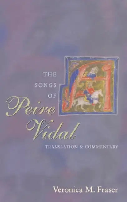The Songs of Peire Vidal: Translation and Commentary by Veronica M. Fraser