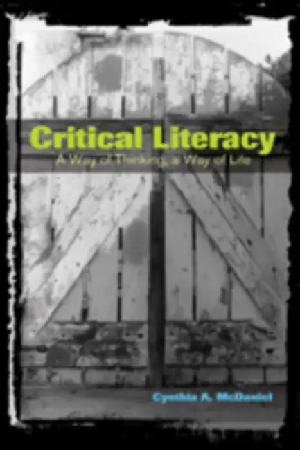 Critical Literacy: A Way of Thinking, a Way of Life by Shirley R. Steinberg, Joe L. Kincheloe, Cynthia A. McDaniel