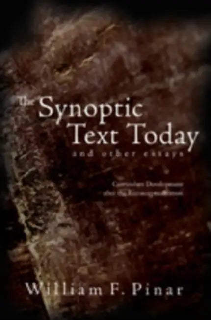 The Synoptic Text Today and Other Essays: Curriculum Development After the Reconceptualization by William F. Pinar, William F. Pinar