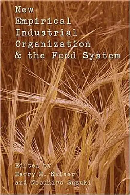 New Empirical Industrial Organization & the Food System by Harry M. Kaiser, Nobuhiro Suzuki