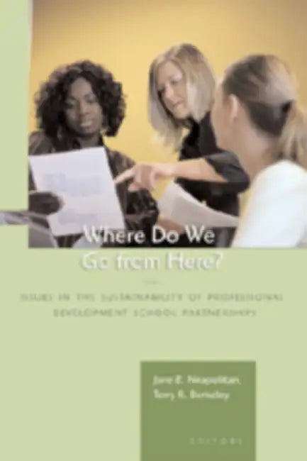 Where Do We Go from Here?: Issues in the Sustainability of Professional Development School Partnerships by Jane E. Neapolitan, Terry R. Berkeley
