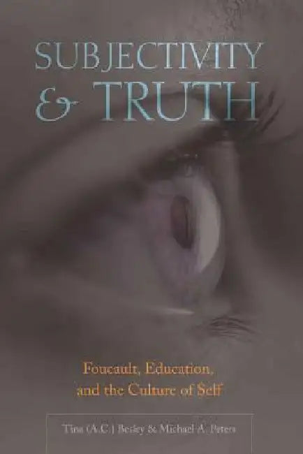 Subjectivity and Truth: Foucault, Education, and the Culture of Self by Shirley R. Steinberg, Joe L. Kincheloe, Tina (Athlone C. ). Besley