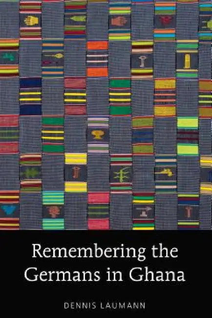 Remembering the Germans in Ghana by Dennis Laumann
