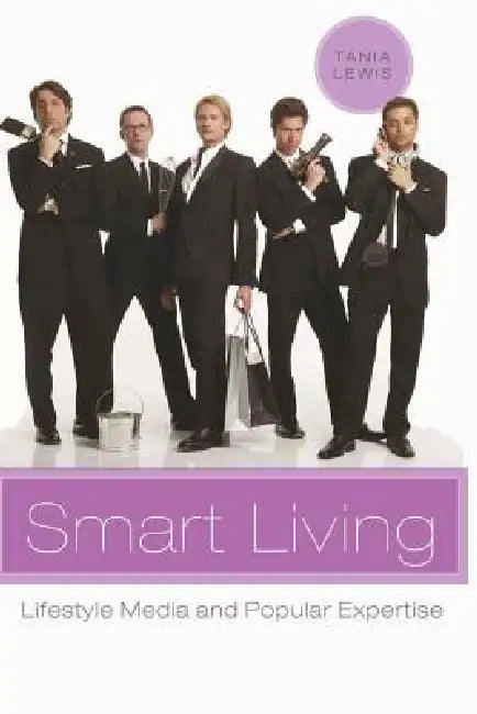 Smart Living: Lifestyle Media and Popular Expertise by Toby Miller, Tania Lewis