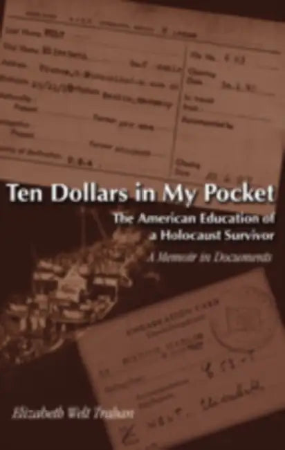 Ten Dollars in My Pocket: The American Education of a Holocaust Survivor- A Memoir in Documents by Jennifer Trahan