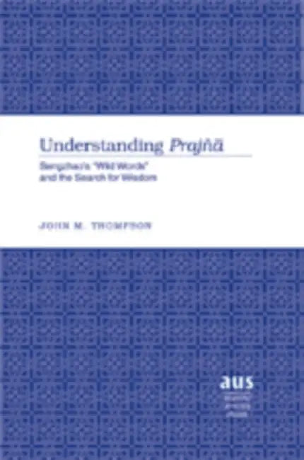Understanding Prajñā: Sengzhao's «Wild Words» and the Search for Wisdom by John M. Thompson