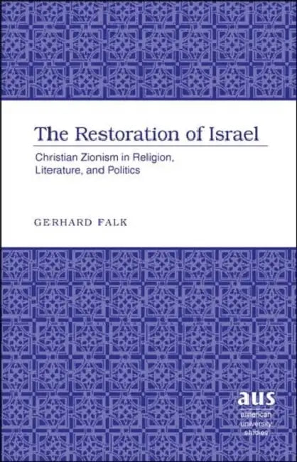 The Restoration of Israel: Christian Zionism in Religion, Literature, and Politics by Gerhard Falk