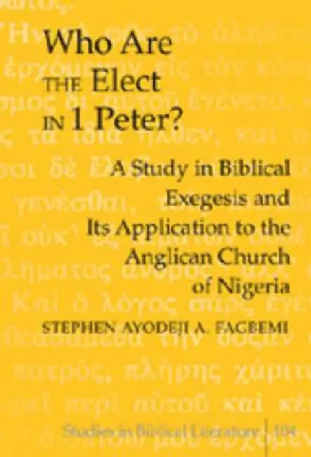 Who Are the Elect in 1 Peter?: A Study in Biblical Exegesis and Its Application to the Anglican Church of Nigeria by Hemchand Gossai