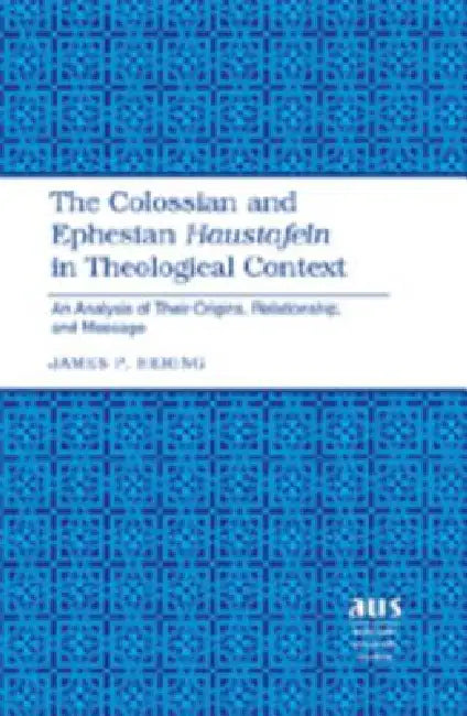 The Colossian and Ephesian «Haustafeln» in Theological Context: An Analysis of Their Origins, Relationship, and Message by James P. Hering