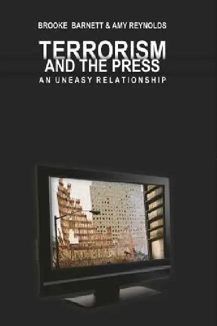 Terrorism and the Press: An Uneasy Relationship by David Copeland, Brooke Barnett, Amy Reynolds