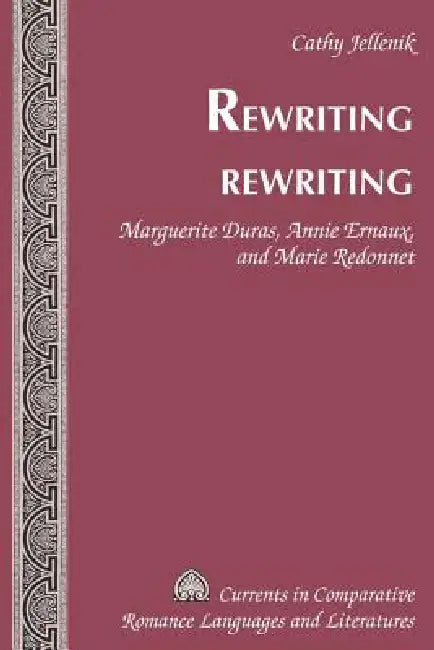 Rewriting Rewriting: Marguerite Duras, Annie Ernaux, and Marie Redonnet by Michael G. Paulson, Tamara Alvarez-Detrell, Cathy Jellenik