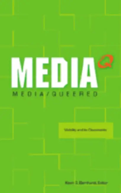 Media Q: Media/Queered: Visibility and Its Discontents by Kevin G. Barnhurst