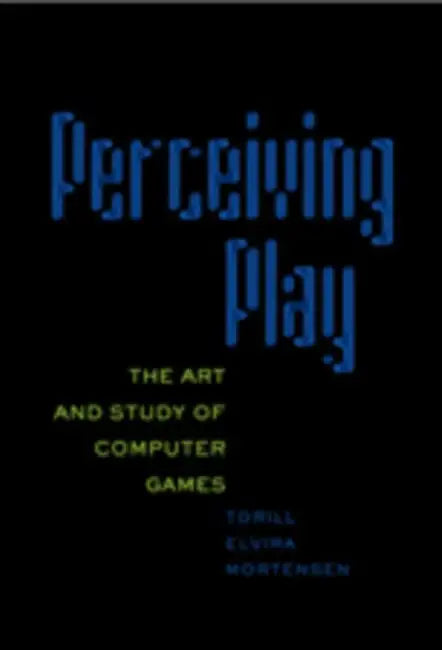 Perceiving Play; The Art and Study of Computer Games by Torill Elvira Mortensen