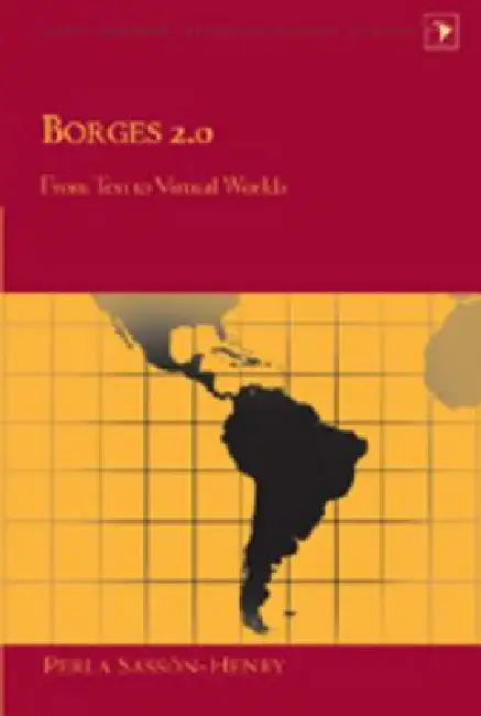 Borges 2.0; From Text to Virtual Worlds by Gladys M. Varona-Lacey, Perla Sassón-Henry