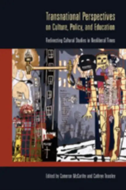 Transnational Perspectives on Culture, Policy, and Education: Redirecting Cultural Studies in Neoliberal Times by Cameron McCarthy, Angharad N. Valdivia, Cameron McCarthy