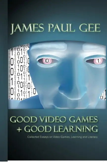 Good Video Games and Good Learning: Collected Essays on Video Games, Learning and Literacy by Chris Bigum, Michele Knobel, Colin Lankshear