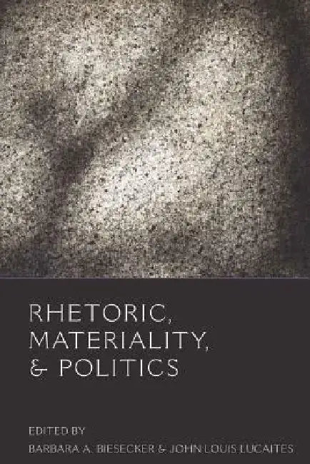 Rhetoric, Materiality, & Politics by Bruce Gronbeck, Clifford A. Jones, Barbara A. Biesecker