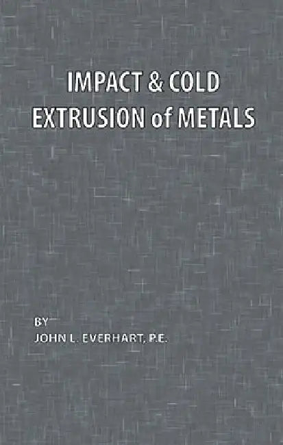 Impact and Cold Extrusion of Metals by John L. Everhart