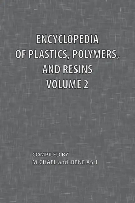 Encyclopedia of Plastics, Polymers, and Resins Volume 2 by Michael Ash, Irene Ash