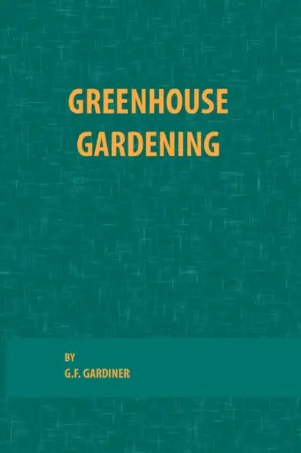 Greenhouse Gardening by G. F. Gardiner