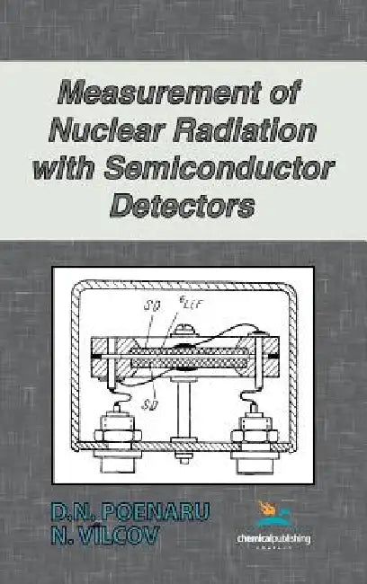 Measurement of Nuclear Radiation with Semiconductor Detectors by D. N. Poenaru, N. Vilcov