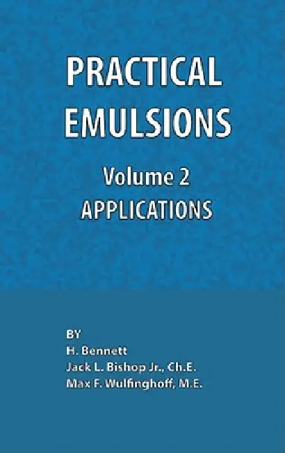 Practical Emulsions, Volume 2, Applications by Jack L. Bishop, Max F. Wulfinghoff, H. Bennett