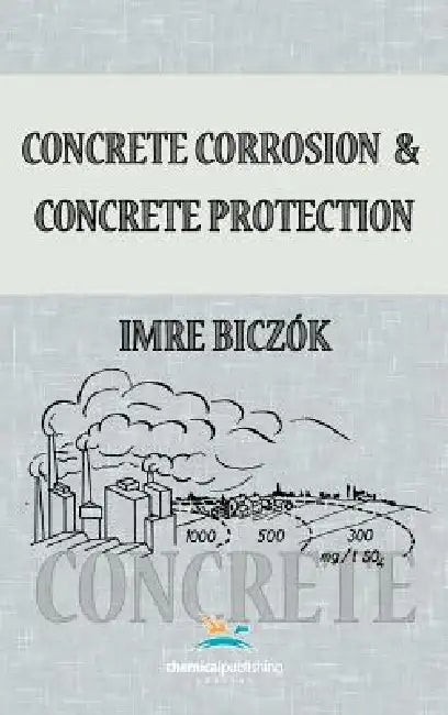 Concrete Corrosion and Concrete Protection by Imre Biczok