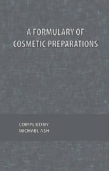 A Formulary of Cosmetic Preparations by Michael Ash