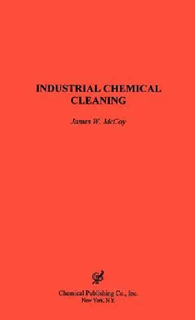 Industrial Chemical Cleaning by James W. McCoy, McCoy W. James