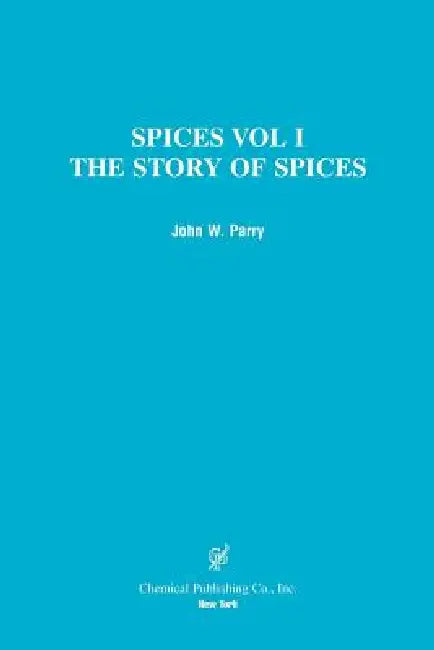 Spices: The Story of Spices the Spices Described by John W. Parry