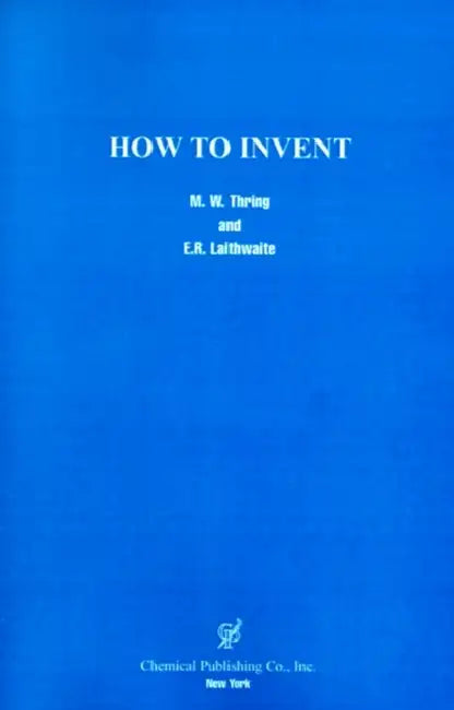 How to Invent by M. W. Thring, E. R. Laithwaite
