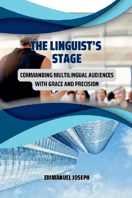 The Linguist's Stage: Commanding Multilingual Audiences with Grace and Precision by Emmanuel Joseph