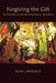 Forgiving the Gift: The Philosophy of Generosity in Shakespeare and Marlowe by Sean Lawrence